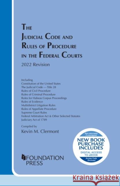 The Judicial Code and Rules of Procedure in the Federal Courts, 2022 Revision Kevin M. Clermont 9781636599427 West Academic Publishing