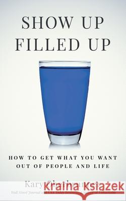 Show Up Filled Up: How to Get What You Want Out of People and Life Kary Oberbrunner 9781636800370 Ethos Collective