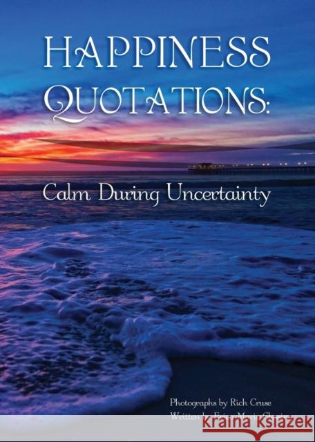 Happiness Quotations: Calm During Uncertainty Erica Marie Glessing, Rich Cruse, Isabel Marie Nelson 9781636849188