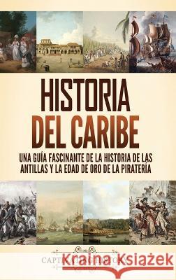 Historia del Caribe: Una guia fascinante de la historia de las Antillas y la edad de oro de la pirateria Captivating History   9781637168257 Captivating History