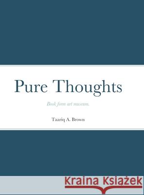 Pure Thoughts: Book form art museum. Taariq Brown 9781637326848 Taariq Brown