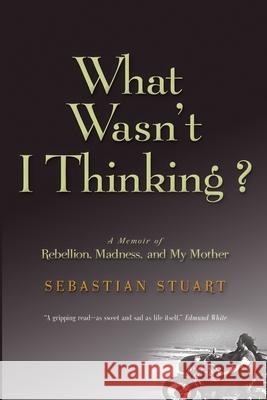 What Wasn't I Thinking?: A Memoir of Rebellion, Madness, and My Mother Stuart, Sebastian 9781637603635