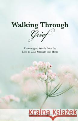 Walking Through Grief: Encouraging Words from the Lord to Give Strength and Hope Linda D. Miller 9781637698020 Trilogy Christian Publishing