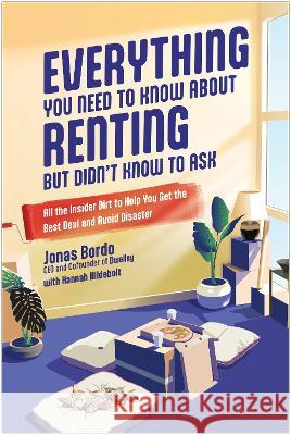 Everything You Need to Know about Renting But Didn\'t Know to Ask: All the Insider Dirt to Help You Get the Best Deal and Avoid Disaster Jonas Bordo Hannah Hildebolt 9781637743928 Matt Holt Books