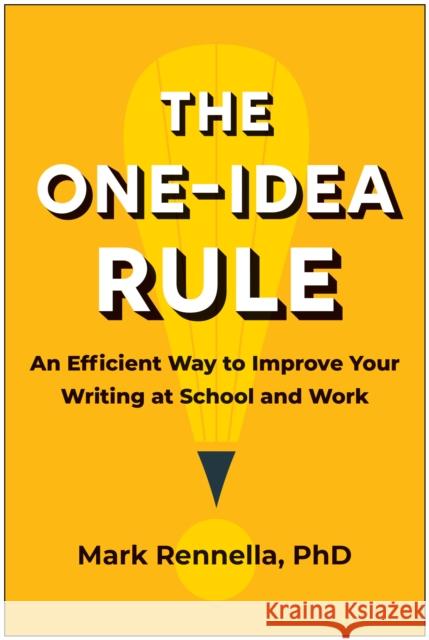 The One-Idea Rule: An Efficient Way to Improve Your Writing at School and Work Mark Rennella 9781637743980 BenBella Books