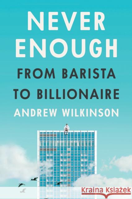 Never Enough: From Barista to Billionaire Andrew Wilkinson 9781637744765 Matt Holt