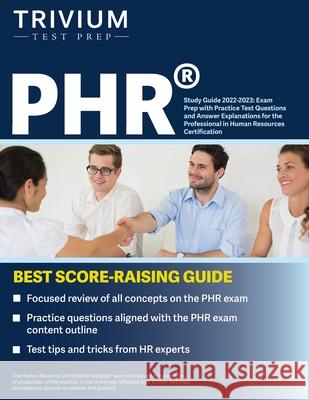 PHR Study Guide 2022-2023: Exam Prep with Practice Test Questions and Answer Explanations for the Professional in Human Resources Certification Simon 9781637980675