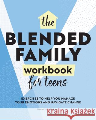 Blended Family Workbook for Teens: Exercises to Help You Manage Your Emotions and Navigate Change Sonya Jensen 9781638071969 Rockridge Press