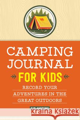 Camping Journal for Kids: Record Your Adventures in the Great Outdoors Kim Andrews 9781638073253
