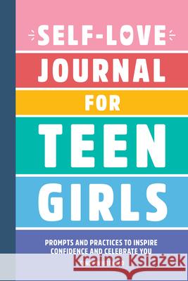 Self-Love Journal for Teen Girls: Prompts and Practices to Inspire Confidence and Celebrate You Cindy Whitehead 9781638073864 Rockridge Press