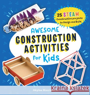 Awesome Construction Activities for Kids: 25 Steam Construction Projects to Design and Build Akyiaa Morrison 9781638074526 Rockridge Press