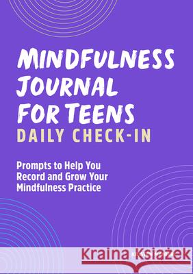 Mindfulness Journal for Teens: Daily Check-In: 90 Days of Reflection Space to Track Your Mindfulness Practice Manieri, Kristen 9781638078135 Rockridge Press