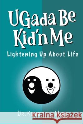 Ugada Be Kid'n Me: Lightening Up About Life Kenneth J. Mann 9781638216797