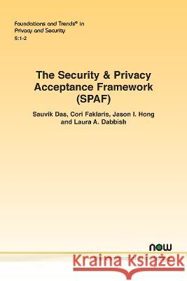 The Security & Privacy Acceptance Framework (SPAF) Sauvik Das Cori Faklaris Jason I. Hong 9781638281184