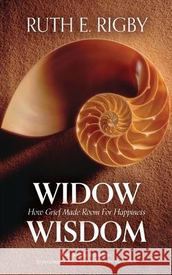 Widow Wisdom: How Grief Made Room For Happiness Ruth Rigby 9781638371649