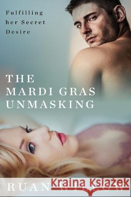 The Mardi Gras Unmasking: Fulfilling her Secret Desire Ruan Willow 9781638482130 ISBN Services