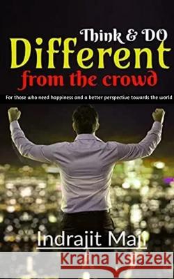Think and Do different from the crowd: for those who need happiness, wealth or success Indrajit Maji 9781638500650
