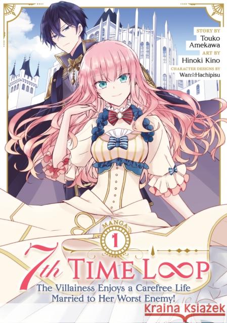 7th Time Loop: The Villainess Enjoys a Carefree Life Married to Her Worst Enemy! (Manga) Vol. 1 Touko Amekawa Hinoki Kino Wan Hachipisu 9781638586388 Seven Seas