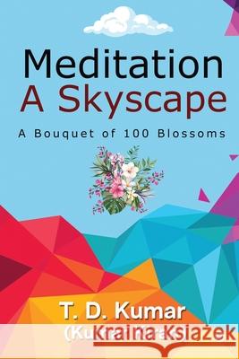 Meditation a Skyscape: A Bouquet of 100 Blossoms T D Kumar 9781638736073 Notion Press