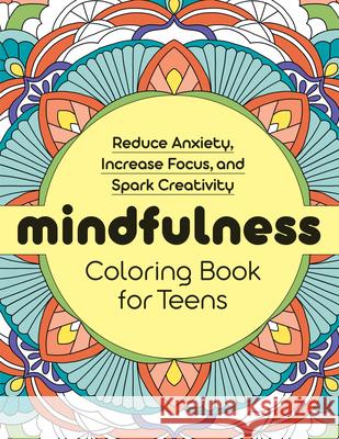 Mindfulness Coloring Book for Teens: Reduce Anxiety, Increase Focus, and Spark Creativity  9781638785842 Rockridge Press