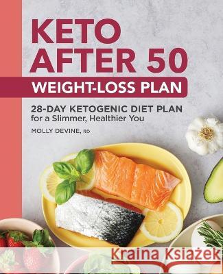 Keto After 50 Weight-Loss Plan: 28-Day Ketogenic Diet Plan for a Slimmer, Healthier You Molly Devine 9781638788645