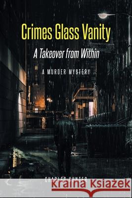 Crimes Glass Vanity: A Takeover from Within Charles Hunter 9781638810667