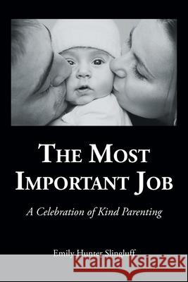 The Most Important Job: A Celebration of Kind Parenting Emily Hunter Slingluff 9781638816263