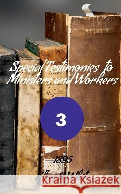 Special Testimonies to Ministers and Workers-No. 3 (1895) Ellen G 9781638869221