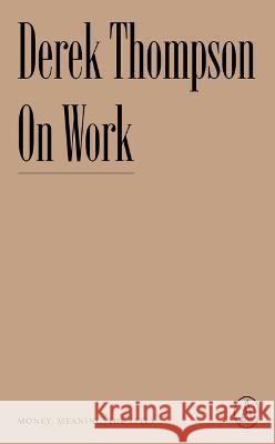 On Work: Money, Meaning, Identity Derek Thompson 9781638930723