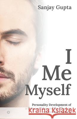 I Me Myself: Personality Development of a Common Man and its effect on his Decision making Sanjay Gupta 9781639045976
