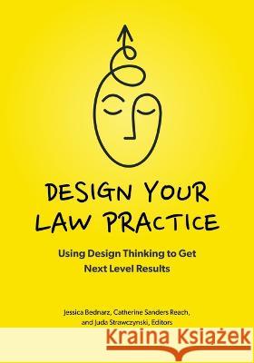 Design Your Law Practice: Using Design Thinking to Get Next Level Results Jessica Bednarz, Jessica Catherine Sanders Reach Juda Strawczynski 9781639052592 American Bar Association