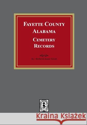 Fayette County, Alabama Cemetery Records Herbert Newell Jeanie Newell 9781639140503