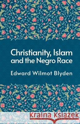 Christanity And The Islam And The Negro Race Edward Blyden 9781639230068