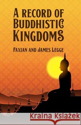 A Record of Buddhistic Kingdoms Fa-Hsien 9781639230617 Lushena Books