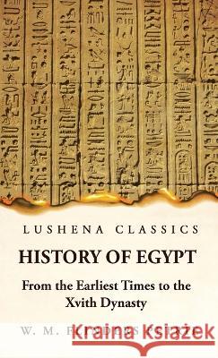 History of Egypt From the Earliest Times to the Xvith Dynasty W M Flinders Petrie   9781639236763 Lushena Books