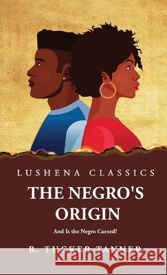 The Negro's Origin: And Is the Negro Cursed? Benjamin Tucker Tanner 9781639237678
