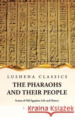 The Pharaohs and Their People Scenes of Old Egyptian Life and History E Berkley   9781639239764 Lushena Books