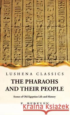 The Pharaohs and Their People Scenes of Old Egyptian Life and History E Berkley   9781639239863 Lushena Books
