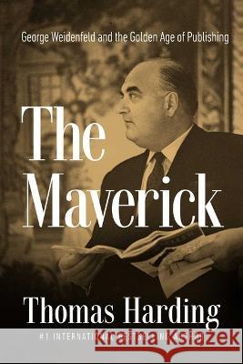 The Maverick: George Weidenfeld and the Golden Age of Publishing Thomas Harding 9781639364459