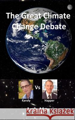 The Great Climate Change Debate: Karoly v Happer Andy May 9781639446742 Andy May Petrophysicist
