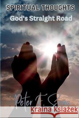 SPIRITUAL THOUGHTS God's Straight Road Peter F Serra   9781639501779 Writers Apex