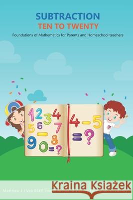 Subtraction Ten to Twenty: Foundations of Mathematics for Parents and Homeschool Teachers Matthew Vea 9781639724154