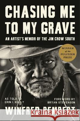 Chasing Me to My Grave: An Artist\'s Memoir of the Jim Crow South, with a Foreword by Bryan Stevenson Winfred Rembert Erin I. Kelly Bryan Stevenson 9781639731466 Bloomsbury Publishing