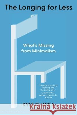 The Longing for Less: What's Missing from Minimalism Kyle Chayka 9781639734191 Bloomsbury Publishing