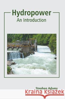 Hydropower: An Introduction Stephen Adams 9781639873197