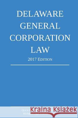 Delaware General Corporation Law; 2017 Edition Michigan Legal Publishing Ltd 9781640020108 Michigan Legal Publishing Ltd.