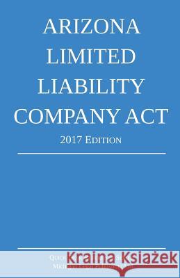 Arizona Limited Liability Company Act; 2017 Edition Michigan Legal Publishing Ltd 9781640020122 Michigan Legal Publishing Ltd.