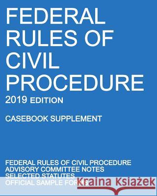 Federal Rules of Civil Procedure; 2019 Edition (Casebook Supplement): With Advisory Committee Notes, Selected Statutes, and Official Forms Michigan Legal Publishing Ltd 9781640020573 Michigan Legal Publishing Ltd.