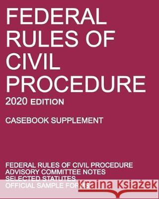 Federal Rules of Civil Procedure; 2020 Edition (Casebook Supplement): With Advisory Committee Notes, Selected Statutes, and Official Forms Michigan Legal Publishing Ltd   9781640020733 Michigan Legal Publishing Ltd.