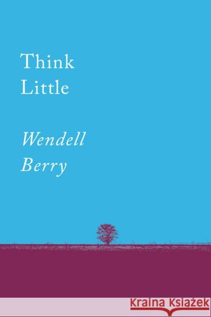 Think Little: Essays Berry, Wendell 9781640091733